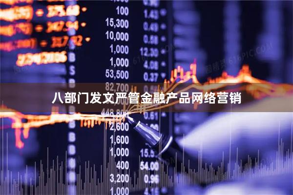 八部门发文严管金融产品网络营销