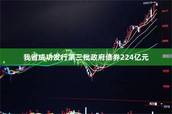 我省成功发行第三批政府债券224亿元